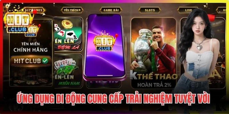 Ứng dụng di động của Hitclub cung cấp trải nghiệm tuyệt vời